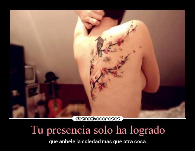 Tu presencia solo ha logrado -