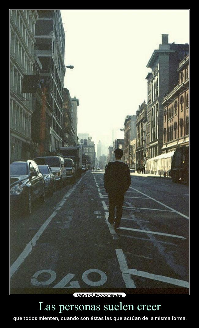 Las personas suelen creer - que todos mienten, cuando son éstas las que actúan de la misma forma.