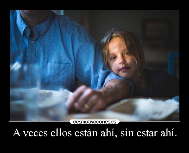 A veces ellos están ahí, sin estar ahí. - 