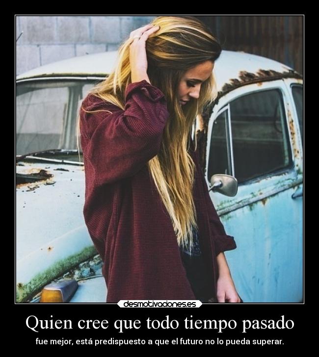 Quien cree que todo tiempo pasado -