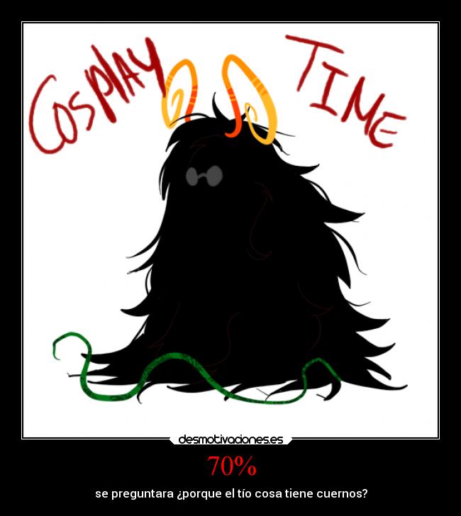 70% - se preguntara ¿porque el tío cosa tiene cuernos?