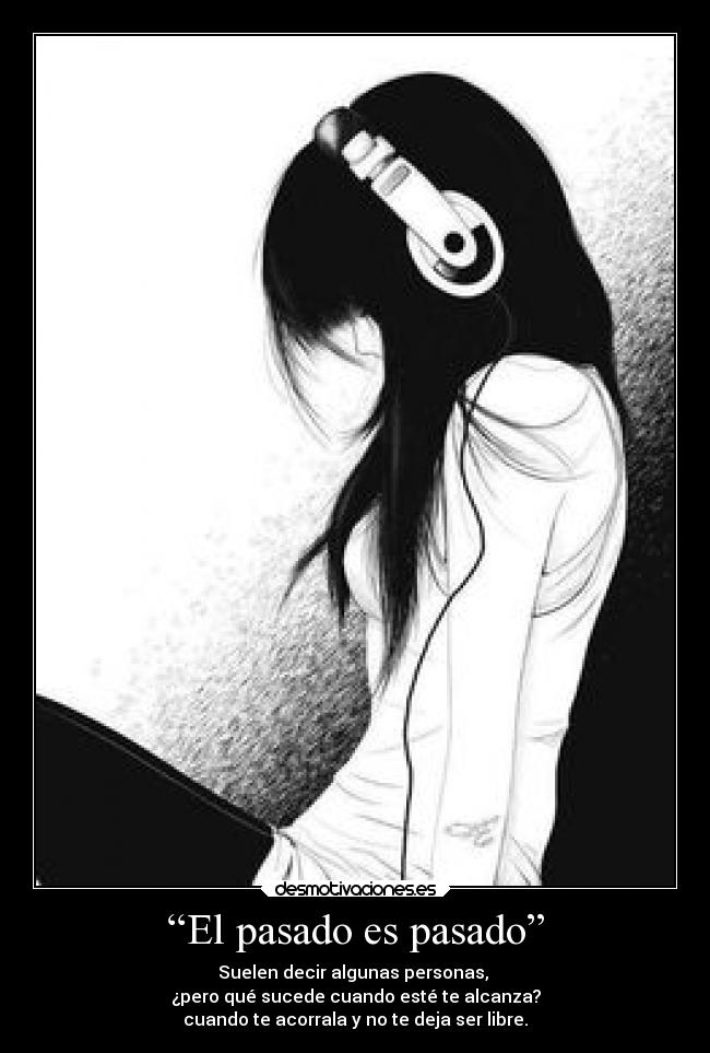 “El pasado es pasado” - Suelen decir algunas personas,
¿pero qué sucede cuando esté te alcanza?
cuando te acorrala y no te deja ser libre.
