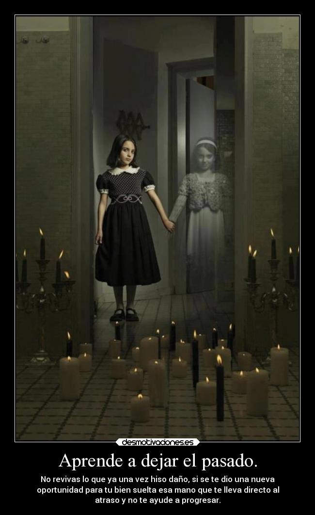 Aprende a dejar el pasado. - No revivas lo que ya una vez hiso daño, si se te dio una nueva
oportunidad para tu bien suelta esa mano que te lleva directo al
atraso y no te ayude a progresar.