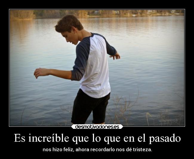 Es increíble que lo que en el pasado - 