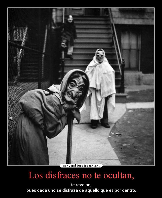 Los disfraces no te ocultan, - 