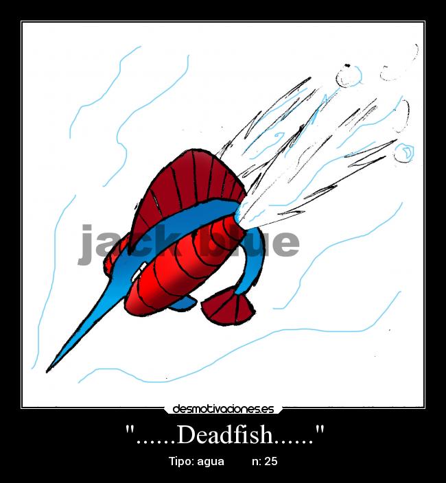 ......Deadfish...... - Tipo: agua n: 25