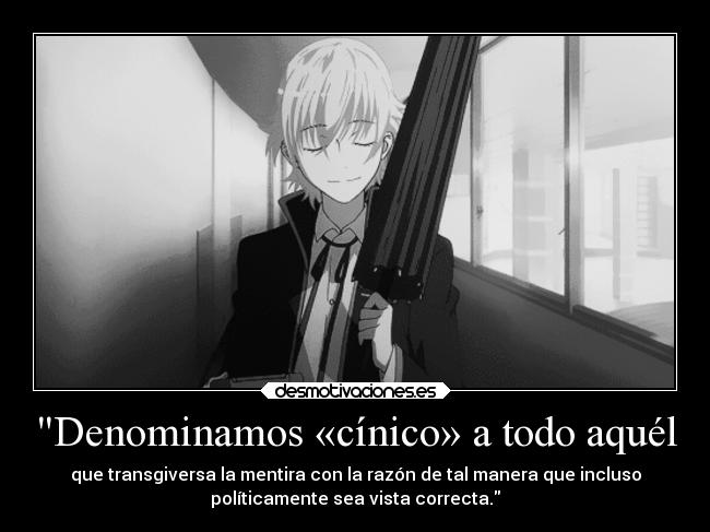Denominamos «cínico» a todo aquél - que transgiversa la mentira con la razón de tal manera que incluso
políticamente sea vista correcta.