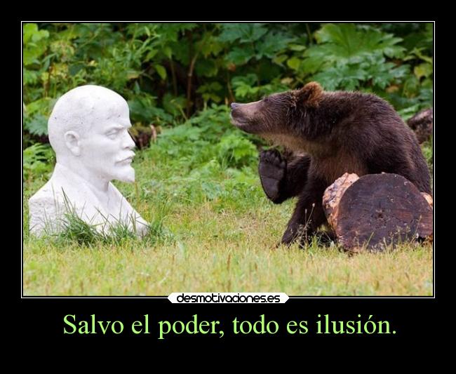 Salvo el poder, todo es ilusión. - 