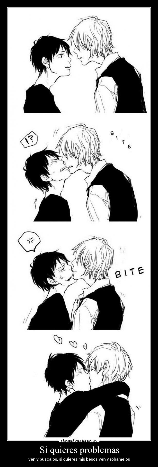 Si quieres problemas - ven y búscalos, si quieres mis besos ven y róbamelos