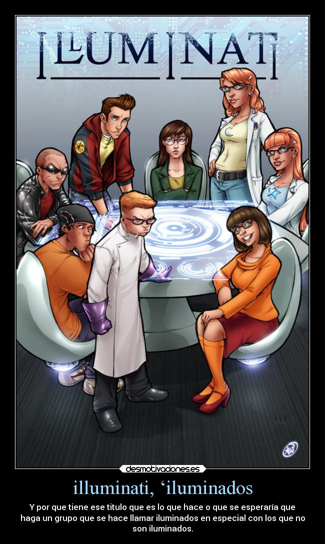 illuminati, ‘iluminados - Y por que tiene ese titulo que es lo que hace o que se esperaría que
haga un grupo que se hace llamar iluminados en especial con los que no
son iluminados.
