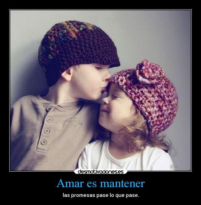 Amar es mantener - las promesas pase lo que pase.