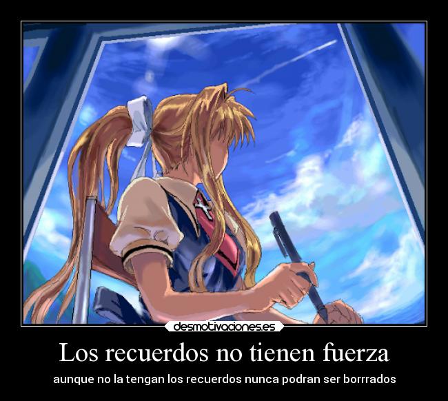 Los recuerdos no tienen fuerza - aunque no la tengan los recuerdos nunca podran ser borrrados