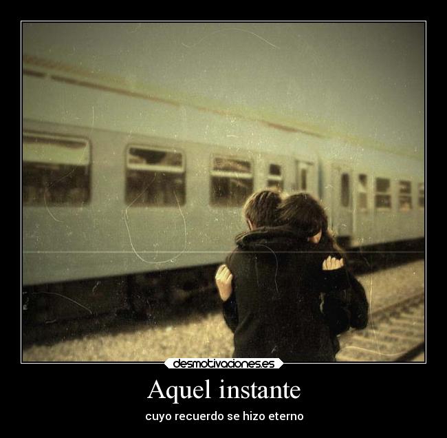 Aquel instante - cuyo recuerdo se hizo eterno