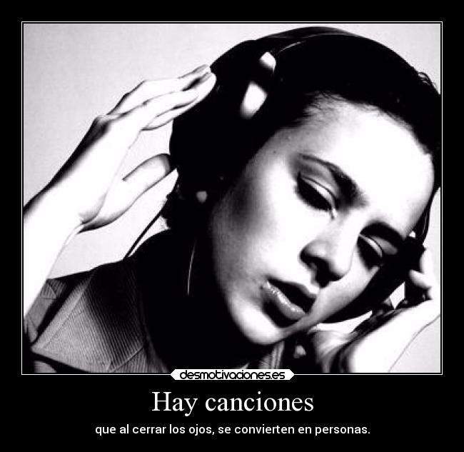 Hay canciones - que al cerrar los ojos, se convierten en personas.