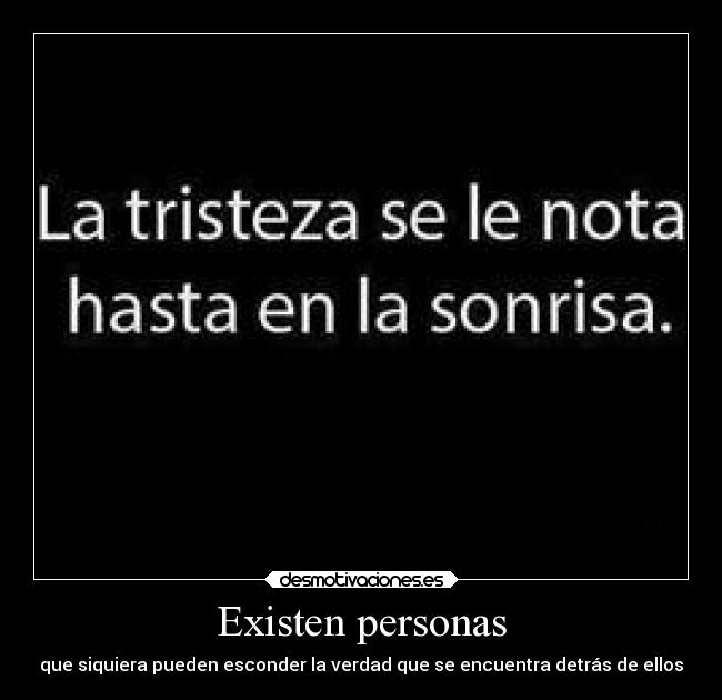 Existen personas - que siquiera pueden esconder la verdad que se encuentra detrás de ellos