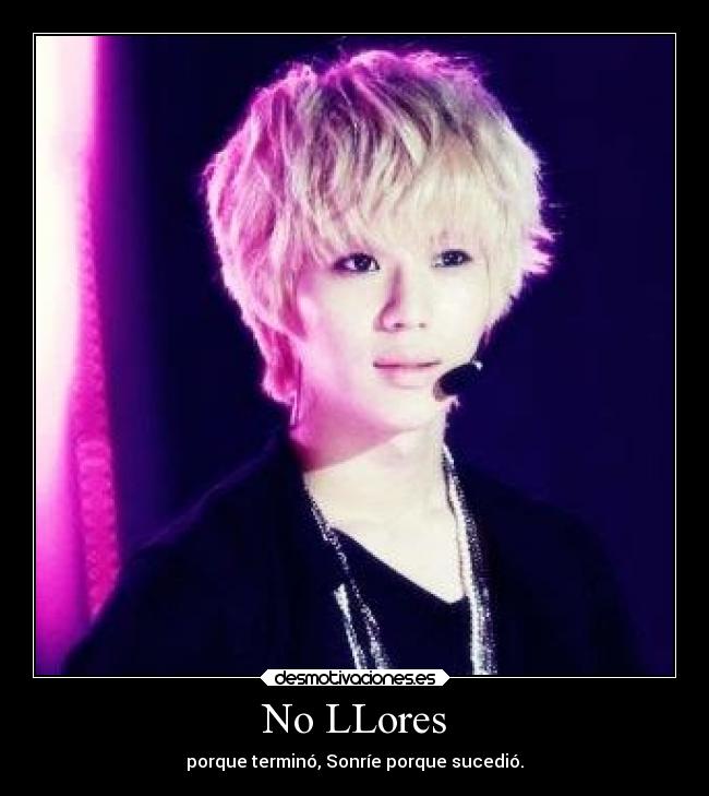 No LLores - porque terminó, Sonríe porque sucedió.