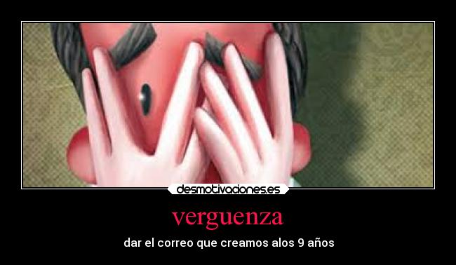 verguenza - dar el correo que creamos alos 9 años