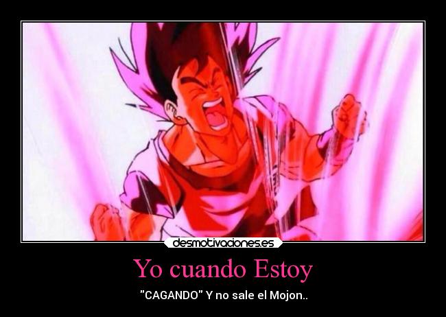 Yo cuando Estoy - CAGANDO Y no sale el Mojon..