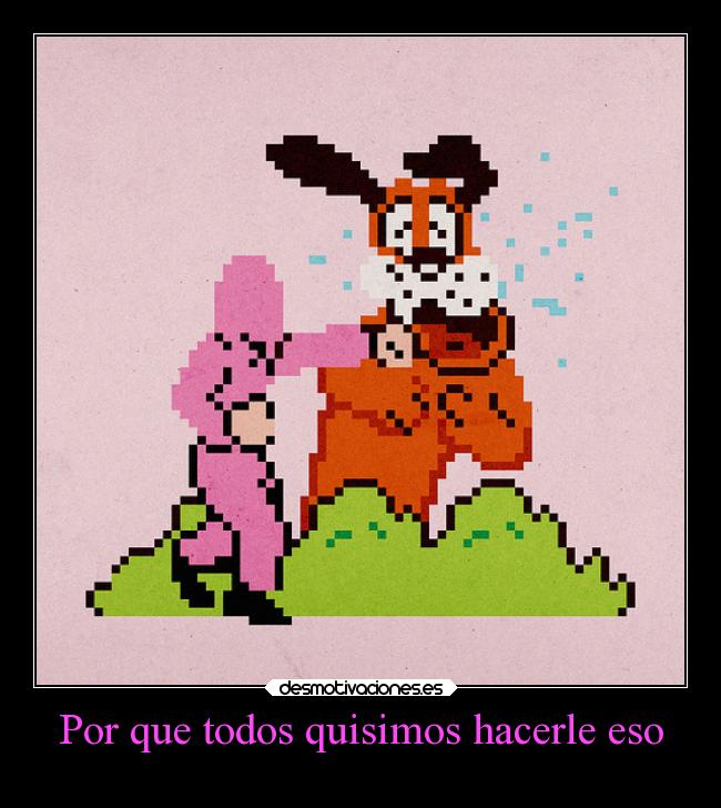 Por que todos quisimos hacerle eso -
