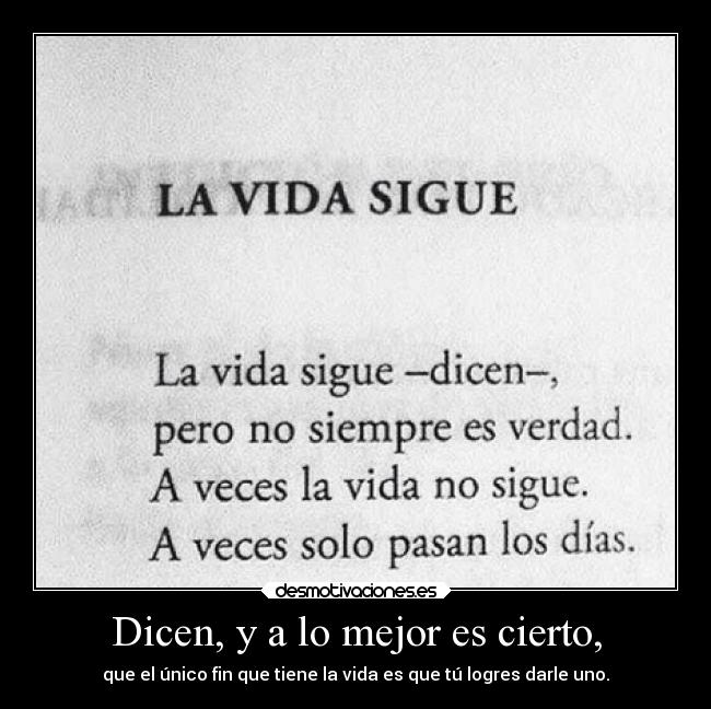 Dicen, y a lo mejor es cierto, - que el único fin que tiene la vida es que tú logres darle uno.