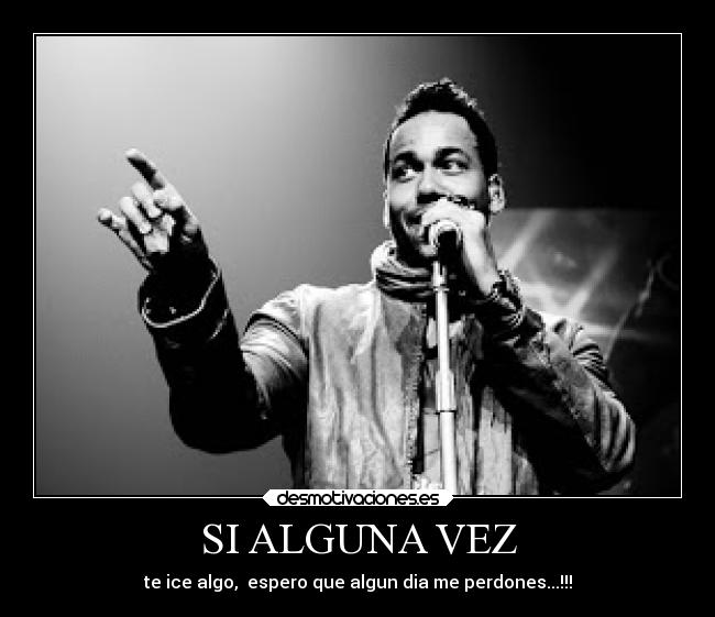 SI ALGUNA VEZ - te ice algo,  espero que algun dia me perdones...!!!