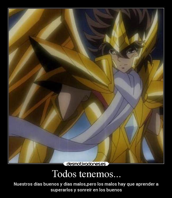 Todos tenemos... - Nuestros días buenos y días malos,pero los malos hay que aprender a
superarlos y sonreír en los buenos