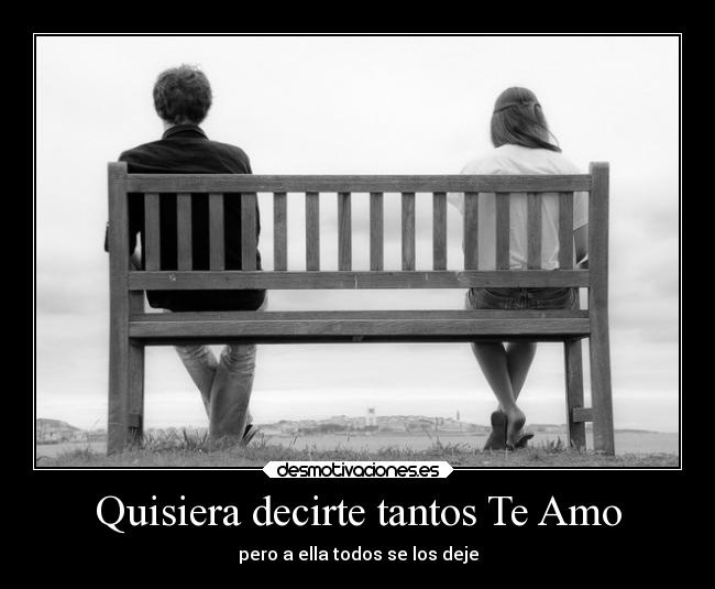 Quisiera decirte tantos Te Amo - 