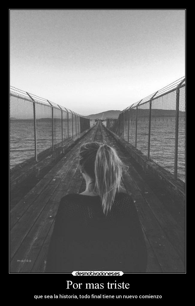 Por mas triste - que sea la historia, todo final tiene un nuevo comienzo
