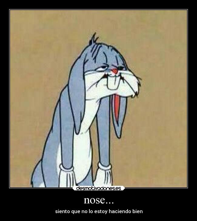 nose... - siento que no lo estoy haciendo bien