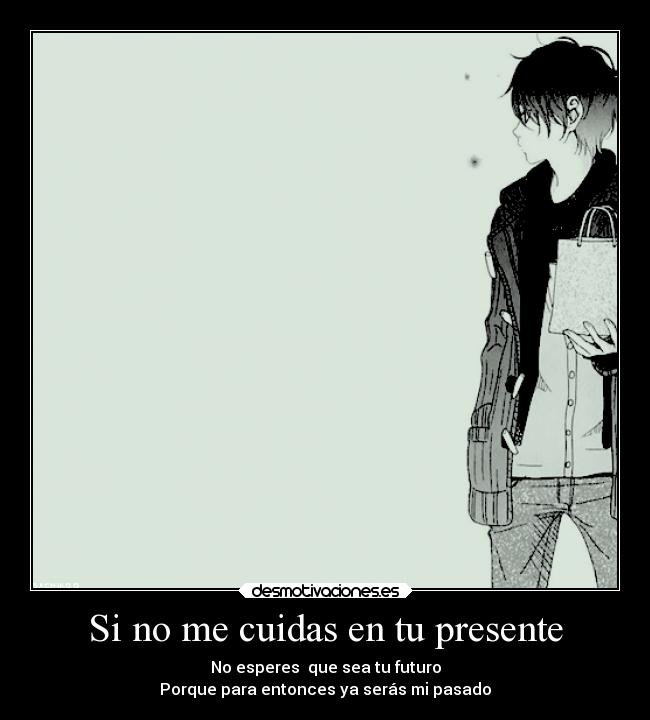 Si no me cuidas en tu presente - 