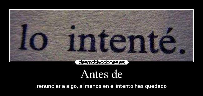 Antes de - renunciar a algo, al menos en el intento has quedado