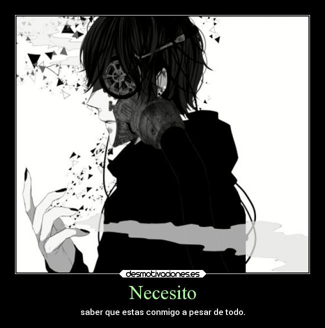 Necesito - saber que estas conmigo a pesar de todo.