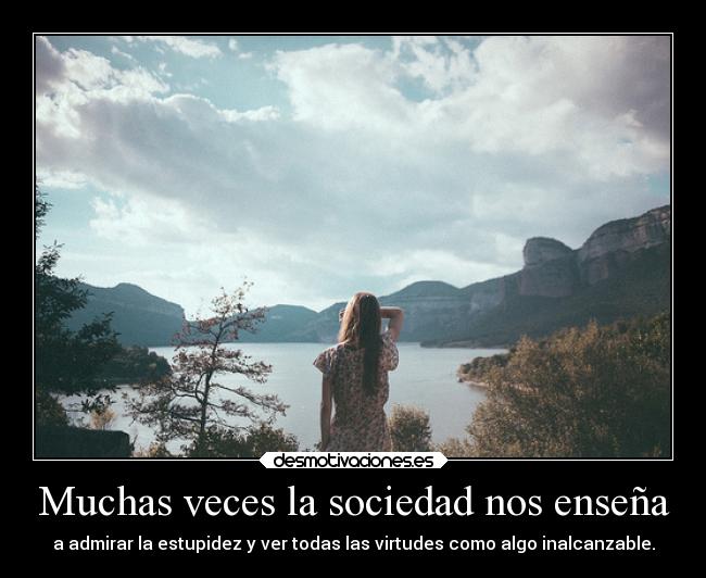 Muchas veces la sociedad nos enseña -