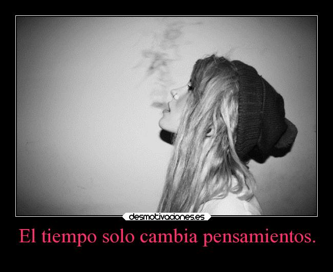 El tiempo solo cambia pensamientos. -