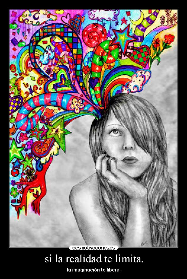 si la realidad te limita. - la imaginación te libera.
