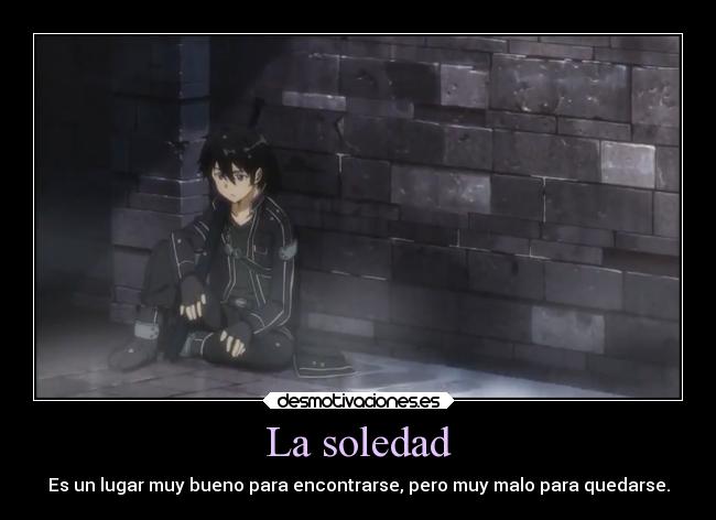 La soledad - Es un lugar muy bueno para encontrarse, pero muy malo para quedarse.