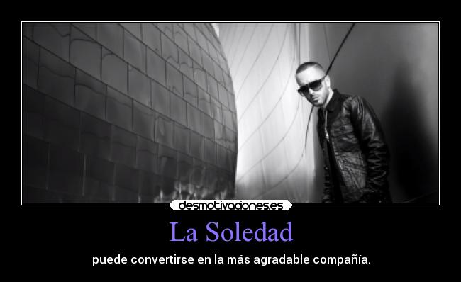 La Soledad - puede convertirse en la más agradable compañía.