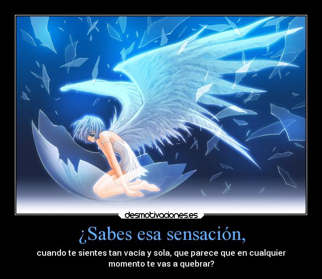 ¿Sabes esa sensación, -