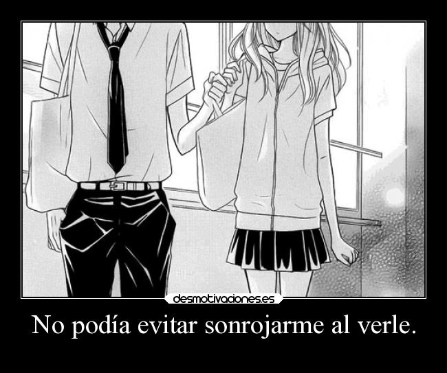 No podía evitar sonrojarme al verle. - 