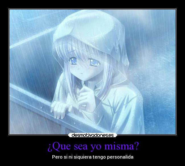 ¿Que sea yo misma? - Pero si ni siquiera tengo personalida