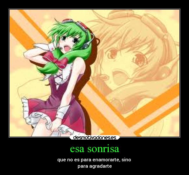 esa sonrisa - que no es para enamorarte, sino 
para agradarte