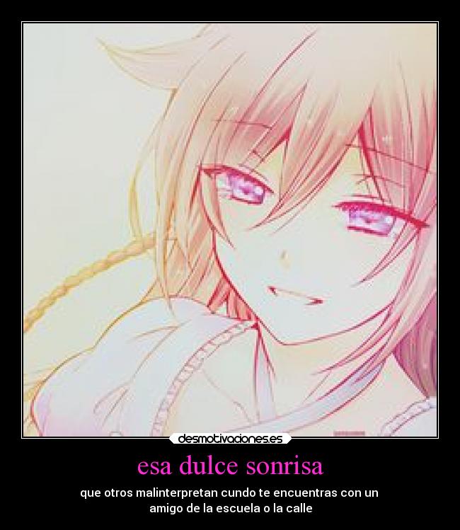 esa dulce sonrisa - que otros malinterpretan cundo te encuentras con un 
amigo de la escuela o la calle