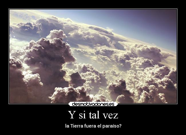 Y si tal vez - la Tierra fuera el paraíso?
