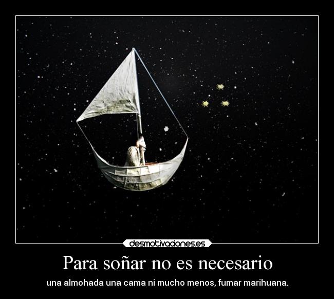 Para soñar no es necesario - una almohada una cama ni mucho menos, fumar marihuana.