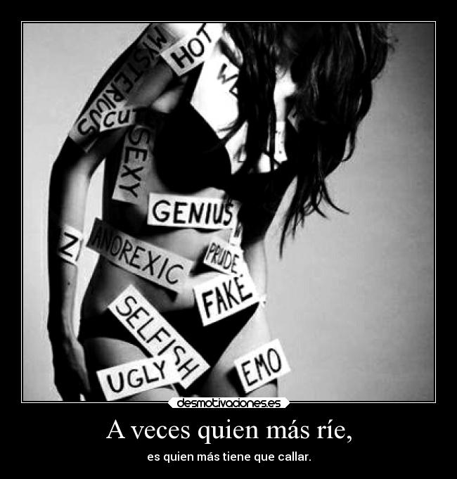 A veces quien más ríe, - es quien más tiene que callar.