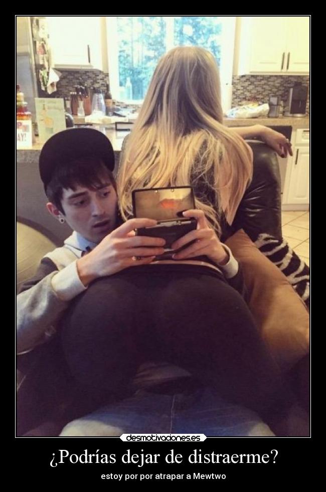 ¿Podrías dejar de distraerme? - estoy por por atrapar a Mewtwo