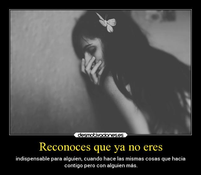 Reconoces que ya no eres -