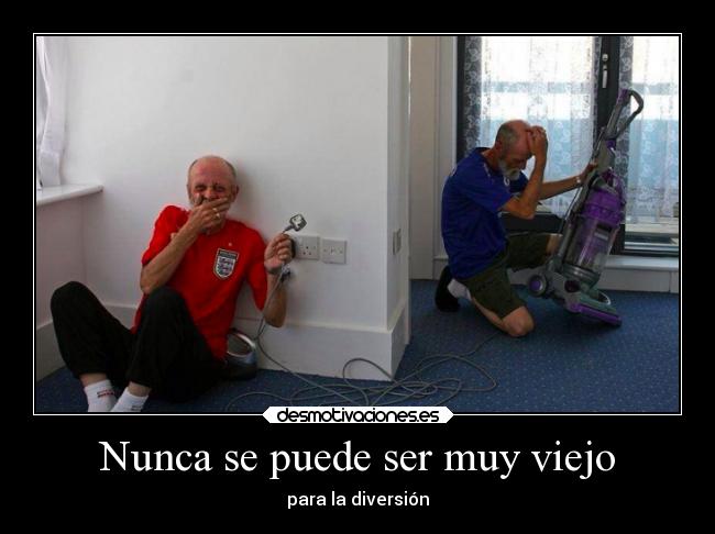 Nunca se puede ser muy viejo - para la diversión