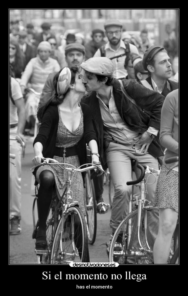 Si el momento no llega - has el momento