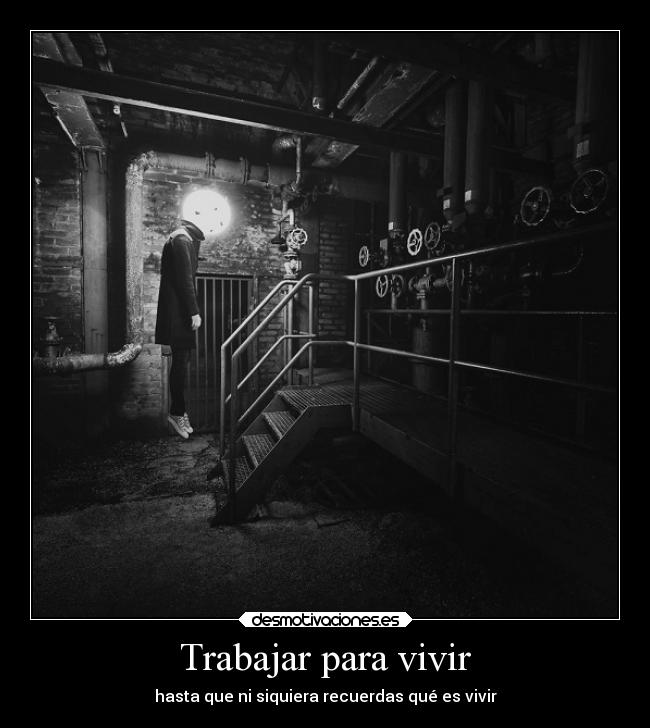 Trabajar para vivir - hasta que ni siquiera recuerdas qué es vivir